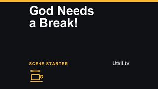 God Needs a Break!